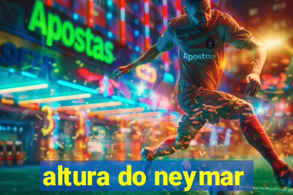 altura do neymar